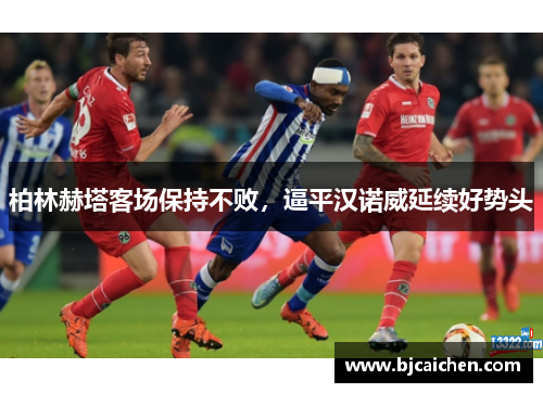 柏林赫塔客场保持不败，逼平汉诺威延续好势头