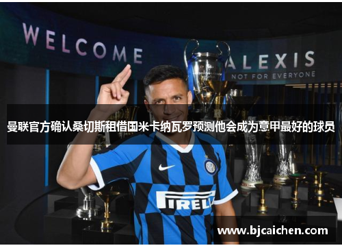 曼联官方确认桑切斯租借国米卡纳瓦罗预测他会成为意甲最好的球员