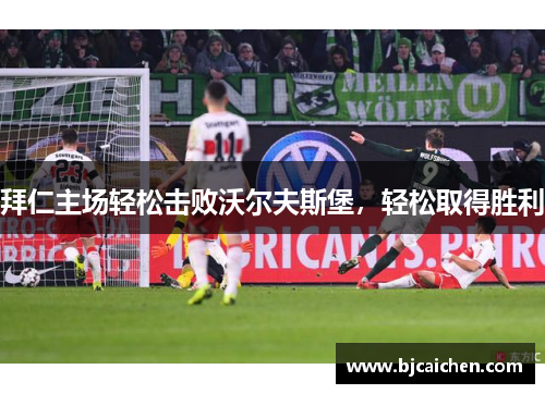 拜仁主场轻松击败沃尔夫斯堡，轻松取得胜利