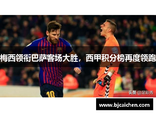 梅西领衔巴萨客场大胜，西甲积分榜再度领跑