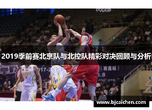 2019季前赛北京队与北控队精彩对决回顾与分析