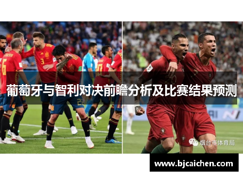 葡萄牙与智利对决前瞻分析及比赛结果预测