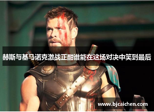 赫斯与基马诺克激战正酣谁能在这场对决中笑到最后