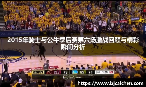 2015年骑士与公牛季后赛第六场激战回顾与精彩瞬间分析